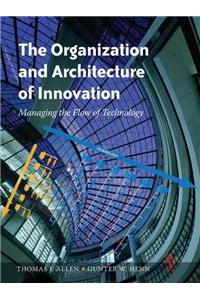 The Organization and Architecture of Innovation: Managing the Flow of Technology