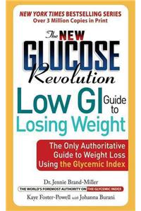 New Glucose Revolution Low GI Guide to Losing Weight: The Only Authoritative Guide to Weight Loss Using the Glycemic Index