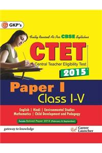 Cbse - Ctet Paper 1 (Class 1 - 5) 2015 : Includes Solved Paper 2014