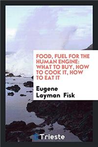 Food, Fuel for the Human Engine: What to Buy, how to Cook It, how to Eat it
