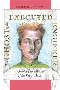 The Ghost of the Executed Engineer: Technology and the Fall of the Soviet Union
