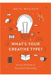 What's Your Creative Type?: Harness the Power of Your Artistic Personality
