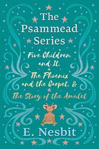 Five Children and It, The Phoenix and the Carpet, and The Story of the Amulet;The Psammead Series - Books 1 - 3