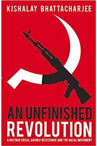 An Unfinished Revolution: A Hostage Crisis, Adivasi Resistance and the Naxal Movement