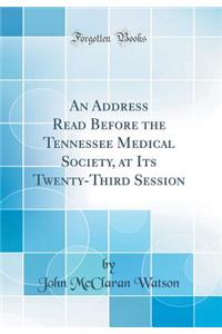 An Address Read Before the Tennessee Medical Society, at Its Twenty-Third Session (Classic Reprint)