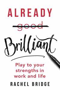 Already Brilliant: Play to Your Strengths in Work and Life