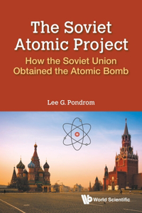 Soviet Atomic Project, The: How the Soviet Union Obtained the Atomic Bomb