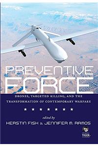 Preventive Force: Drones, Targeted Killing, and the Transformation of Contemporary Warfare