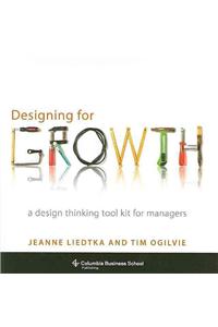 Designing for Growth: A Design Thinking Tool Kit for Managers