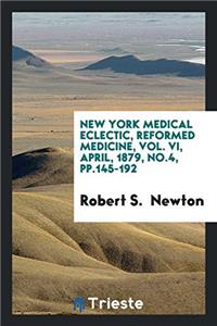 New York Medical Eclectic, Reformed Medicine, Vol. VI, April, 1879, No.4, Pp.145-192