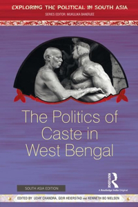THE POLITICS OF CASTE IN WEST BENGAL (EXPLORING THE POLITICAL IN SOUTH ASIA)