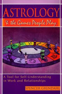 Astrology and the Games People Play: Tool for Self Understanding in Work and Relationships
