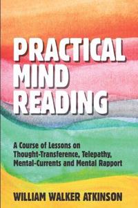Practical Mind Reading: A Course of Lessons on Thought-Transference,Telepathy Mental-Currents and Mental Rapport