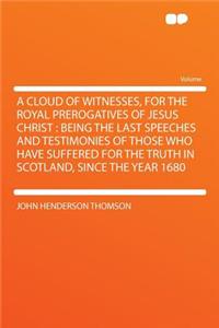 A Cloud of Witnesses, for the Royal Prerogatives of Jesus Christ