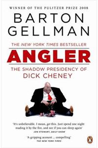 Angler: The Shadow Presidency of Dick Cheney