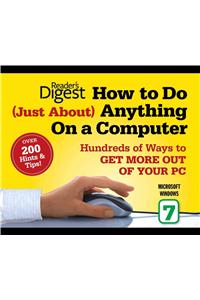 How to Do Just about Anything on a Computer: Microsoft Windows 7