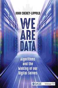 We Are Data: Algorithms and the Making of our Digital Selves