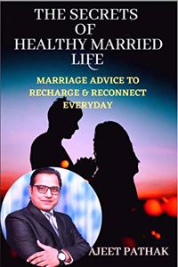 THE SECRETS OF HEALTHY MARRIED LIFE: Marriage Advice To Recharge & Reconnect Everyday