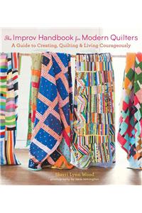The Improv Handbook for Modern Quilters: A Guide to Creating, Quilting, and Living Courageously