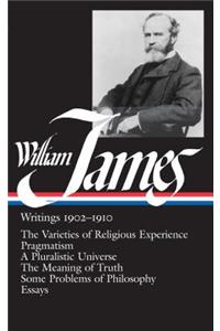 William James: Writings 1902-1910 (LOA #38): Writings 1902-1910: The Varieties of Religious Experience/Pragmatism/A Pluralistic Universe/The Meaning of Truth/Some Problems of Philosophy/Essays