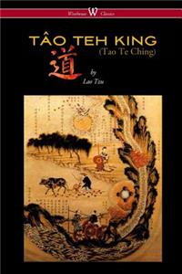 TÂO TEH KING (TAO TE CHING - Wisehouse Classics Edition)