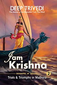 I am Krishna - Vol 2 - Trials & Triumphs In Mathura