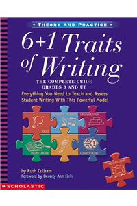 6 + 1 Traits of Writing: The Complete Guide: Grades 3 & Up