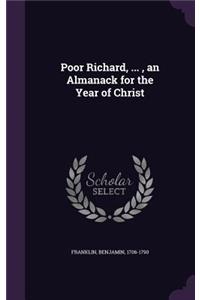 Poor Richard, ..., an Almanack for the Year of Christ