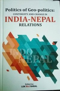 Politics of Geo- Politics: Continuity and Change in India - Nepal Relations