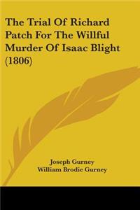 Trial Of Richard Patch For The Willful Murder Of Isaac Blight (1806)