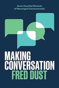 Making Conversation : Seven Essential Elements of Meaningful Communication