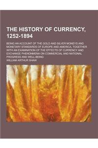 The History of Currency, 1252-1894; Being an Account of the Gold and Silver Moneys and Monetary Standards of Europe and America, Together with an Exam