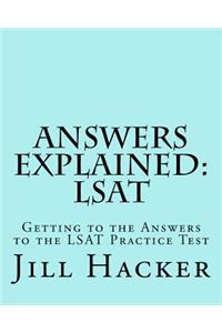 Answers Explained: Lsat: Getting to the Answers to the LSAT Practice Test
