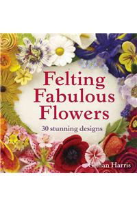 Felting Fabulous Flowers