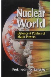 Nuclear World: Defence & Politics of Major Powers
