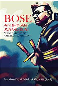 BOSE An Indian Samurai : Netaji and the INA A Military Assessment