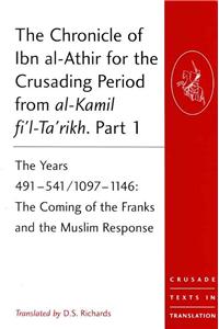 Chronicle of Ibn Al-Athir for the Crusading Period from Al-Kamil Fi'l-Ta'rikh. Parts 1-3: The Years 491-629/1097-1231