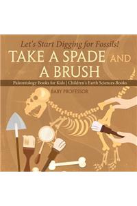 Take A Spade and A Brush - Let's Start Digging for Fossils! Paleontology Books for Kids Children's Earth Sciences Books