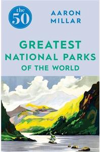 The 50 Greatest National Parks of the World
