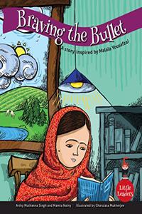 Braving the Bullet: A Story Inspired by Malala Yousufzei (Little Leaders)