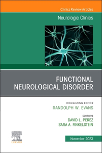 Functional Neurological Disorder, an Issue of Neurologic Clinics