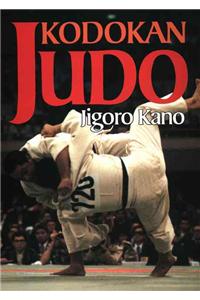 Kodokan Judo: The Essential Guide to Judo by Its Founder Jigoro Kano: The Essential Guide to Judo by Its Founder Jigoro Kano
