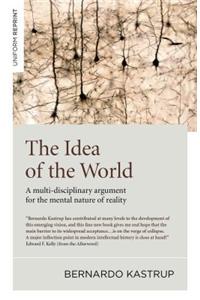 Idea of the World, The - A multi-disciplinary argument for the mental nature of reality