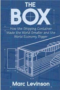 The Box: How the Shipping Container Made the World Smaller and the World Economy Bigger