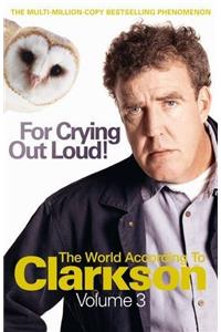 For Crying Out Loud: The World According to Clarkson Volume 3 (World According to Clarkson 3)