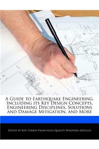 A Guide to Earthquake Engineering, Including Its Key Design Concepts, Engineering Disciplines, Solutions and Damage Mitigation, and More