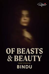 Of Beasts & Beauty : Short Stories By Bindu