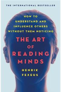 Art of Reading Minds: How to Understand and Influence Others Without Them Noticing