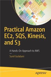 Practical Amazon Ec2, Sqs, Kinesis, and S3