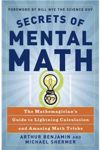 Secrets of Mental Math: The Mathemagician's Guide to Lightning Calculation and Amazing Math Tricks Benjamin, Arthur; Shermer, Michael and Nye, Bill